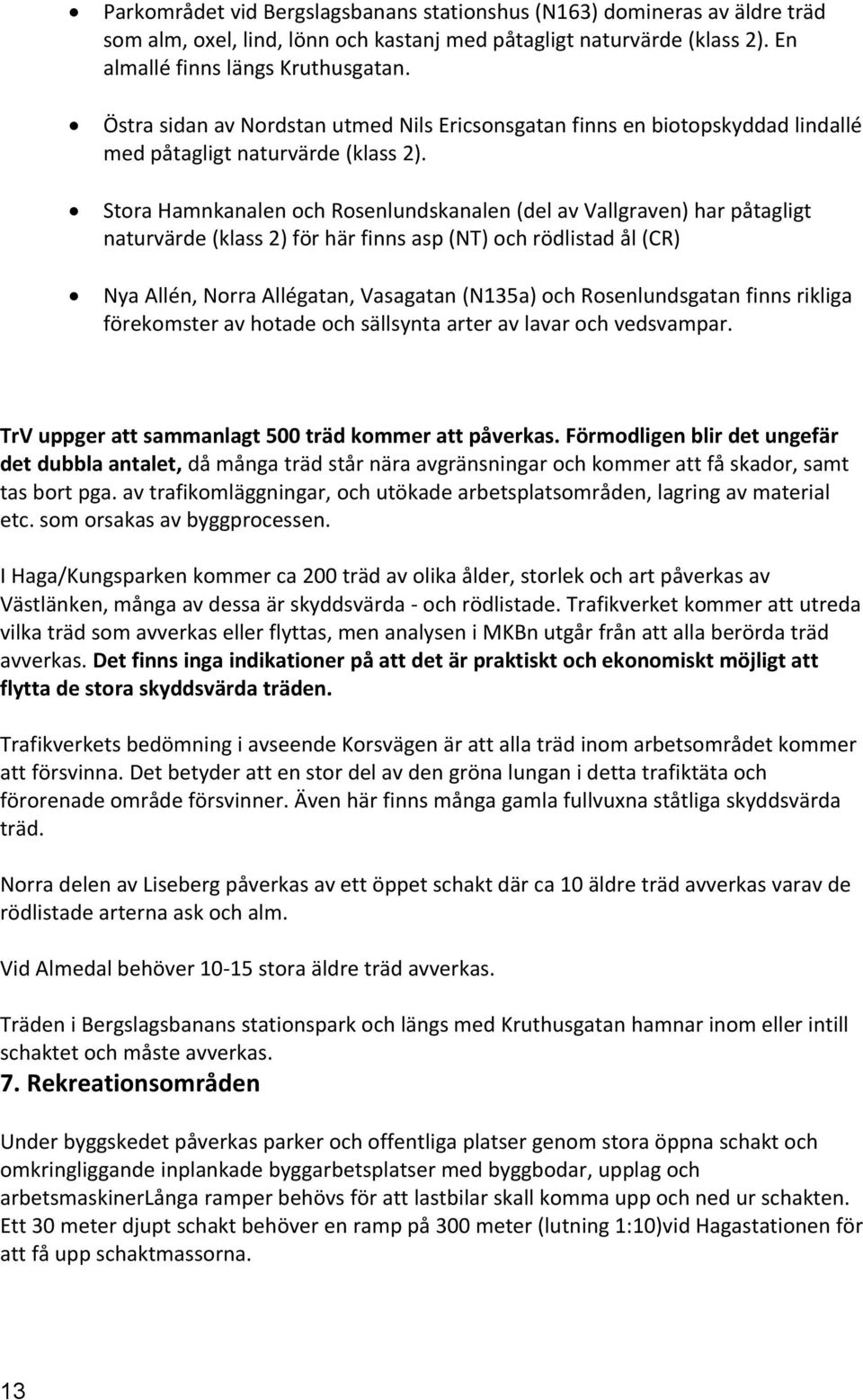 Stora Hamnkanalen och Rosenlundskanalen (del av Vallgraven) har påtagligt naturvärde (klass 2) för här finns asp (NT) och rödlistad ål (CR) Nya Allén, Norra Allégatan, Vasagatan (N135a) och