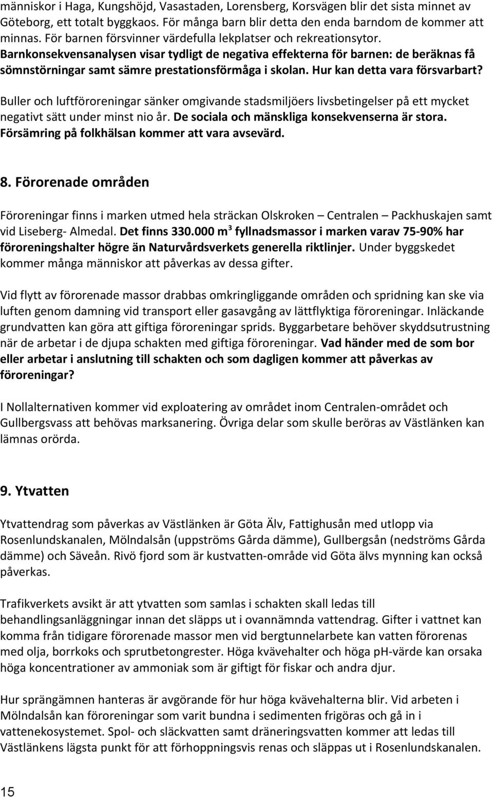 Barnkonsekvensanalysen visar tydligt de negativa effekterna för barnen: de beräknas få sömnstörningar samt sämre prestationsförmåga i skolan. Hur kan detta vara försvarbart?