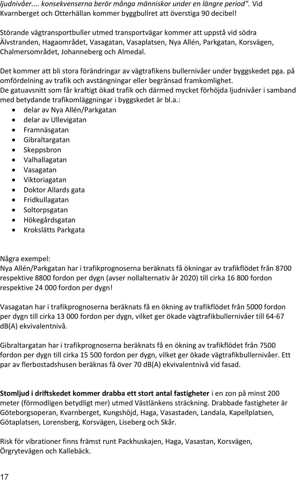 Almedal. Det kommer att bli stora förändringar av vägtrafikens bullernivåer under byggskedet pga. på omfördelning av trafik och avstängningar eller begränsad framkomlighet.