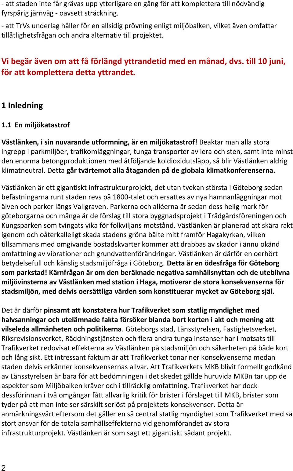 Vi begär även om att få förlängd yttrandetid med en månad, dvs. till 10 juni, för att komplettera detta yttrandet. 1 Inledning 1.