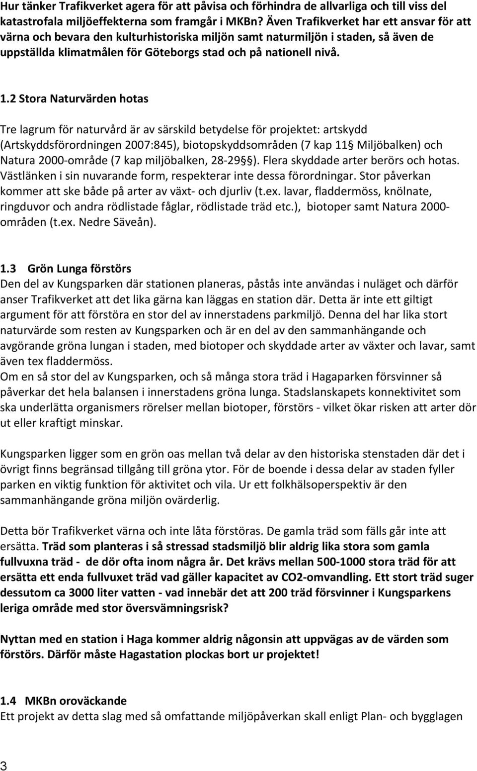 2 Stora Naturvärden hotas Tre lagrum för naturvård är av särskild betydelse för projektet: artskydd (Artskyddsförordningen 2007:845), biotopskyddsområden (7 kap 11 Miljöbalken) och Natura 2000-område