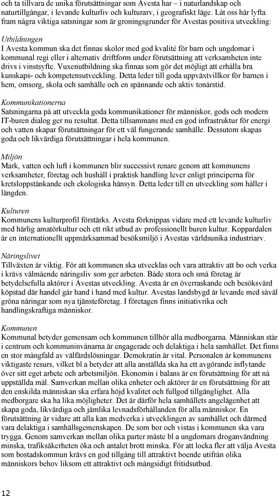 kommunal regi eller i alternativ driftform under förutsättning att verksamheten inte drivs i vinstsyfte.