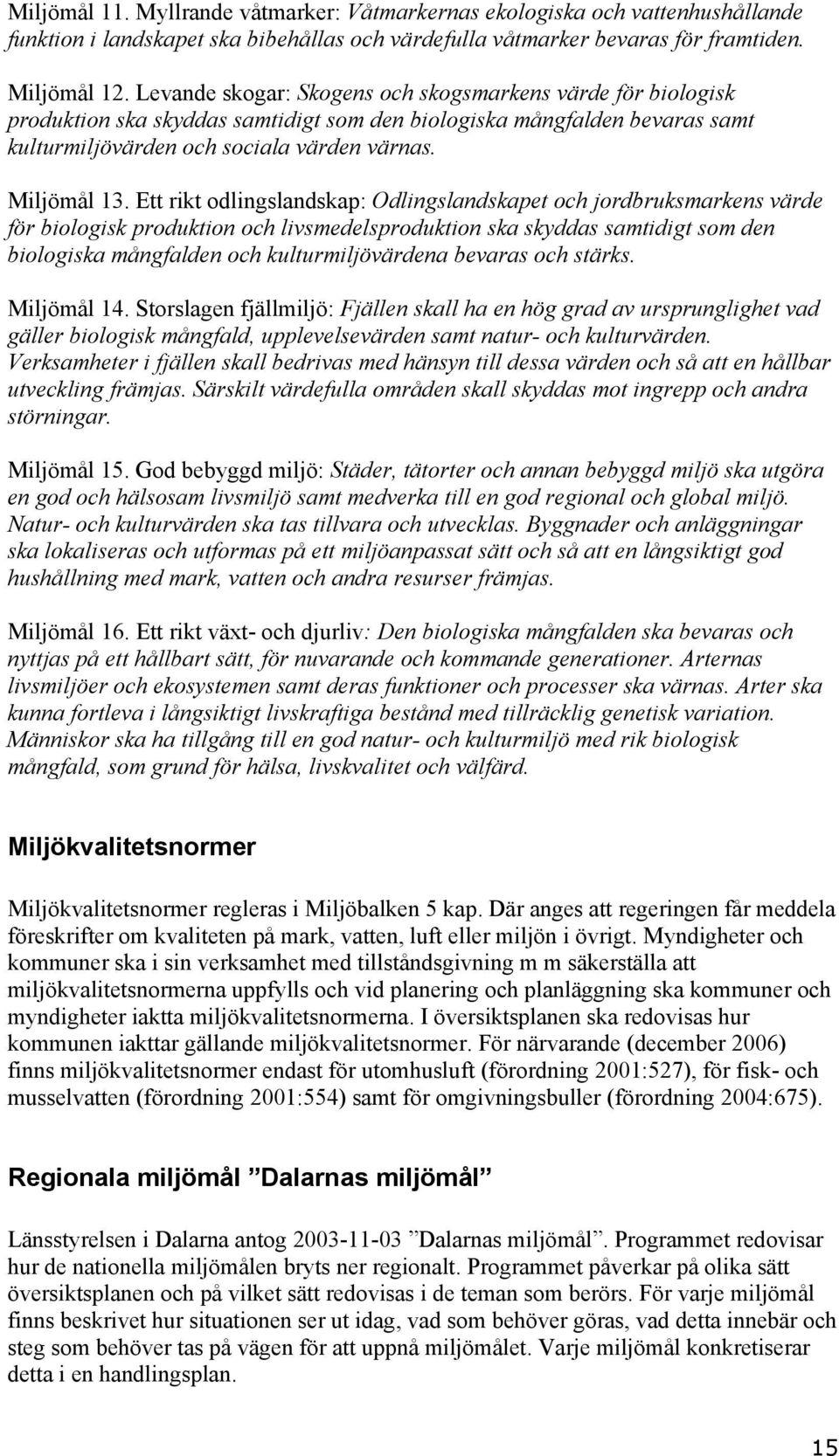 Ett rikt odlingslandskap: Odlingslandskapet och jordbruksmarkens värde för biologisk produktion och livsmedelsproduktion ska skyddas samtidigt som den biologiska mångfalden och kulturmiljövärdena