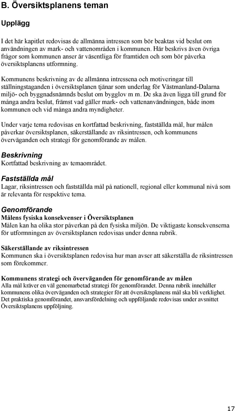 Kommunens beskrivning av de allmänna intressena och motiveringar till ställningstaganden i översiktsplanen tjänar som underlag för Västmanland-Dalarna miljö- och byggnadsnämnds beslut om bygglov m m.