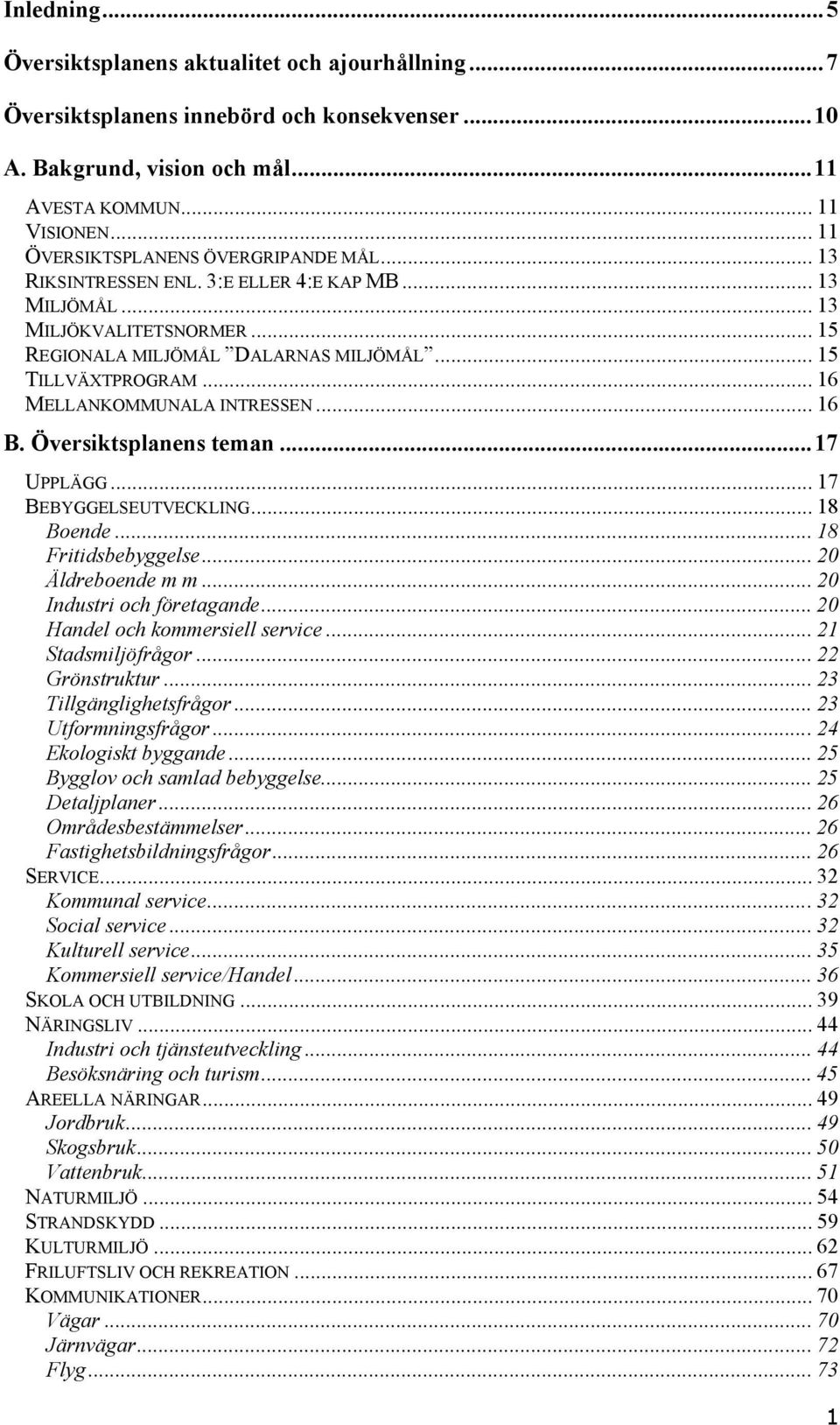 .. 16 MELLANKOMMUNALA INTRESSEN... 16 B. Översiktsplanens teman...17 UPPLÄGG... 17 BEBYGGELSEUTVECKLING... 18 Boende... 18 Fritidsbebyggelse... 20 Äldreboende m m...20 Industri och företagande.