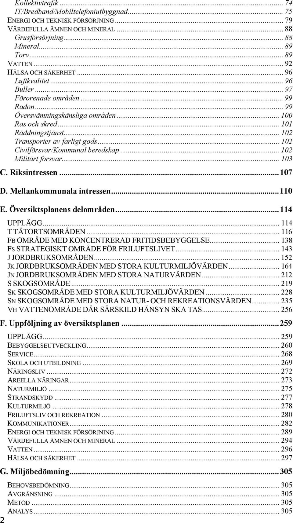 .. 102 Transporter av farligt gods... 102 Civilförsvar/Kommunal beredskap... 102 Militärt försvar... 103 C. Riksintressen...107 D. Mellankommunala intressen...110 E. Översiktsplanens delområden.