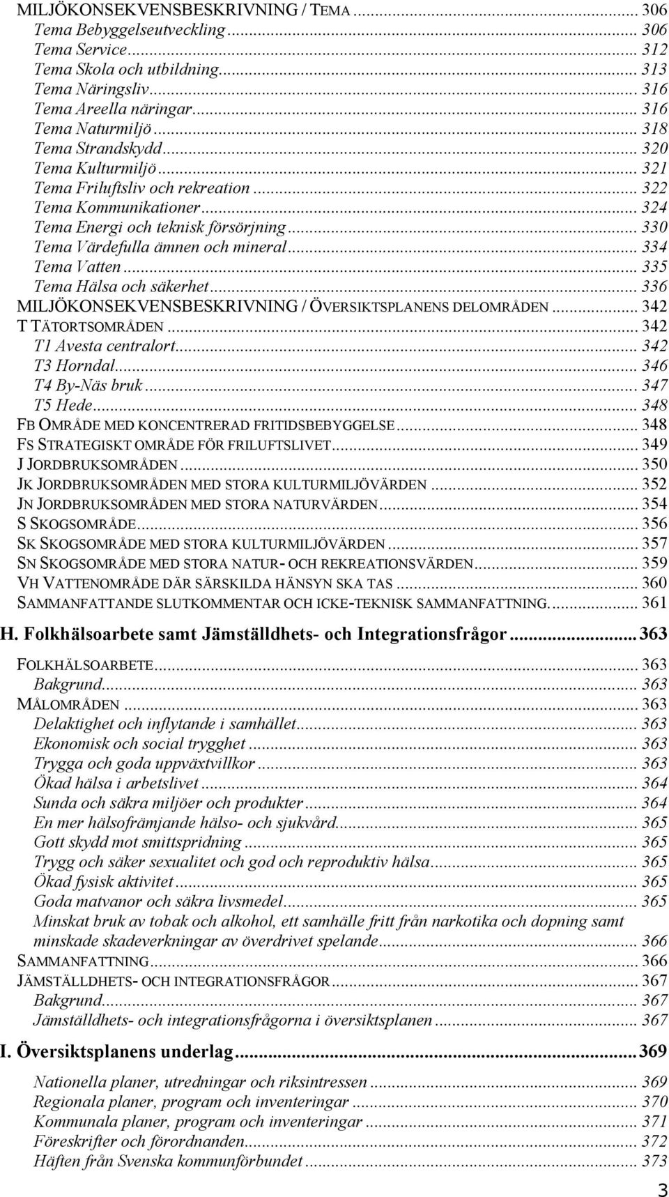 .. 334 Tema Vatten... 335 Tema Hälsa och säkerhet... 336 MILJÖKONSEKVENSBESKRIVNING / ÖVERSIKTSPLANENS DELOMRÅDEN... 342 T TÄTORTSOMRÅDEN... 342 T1 Avesta centralort... 342 T3 Horndal.