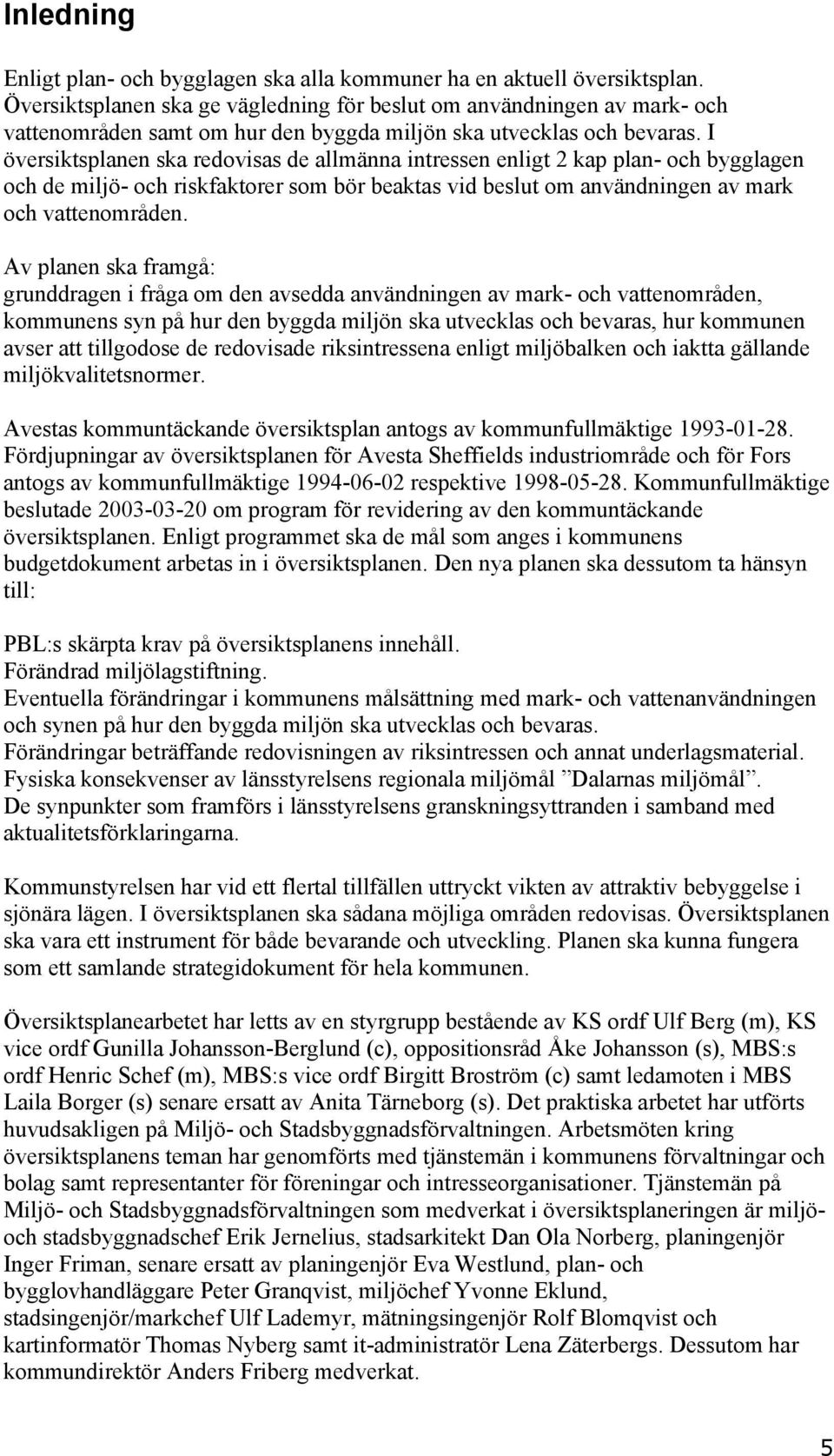 I översiktsplanen ska redovisas de allmänna intressen enligt 2 kap plan- och bygglagen och de miljö- och riskfaktorer som bör beaktas vid beslut om användningen av mark och vattenområden.