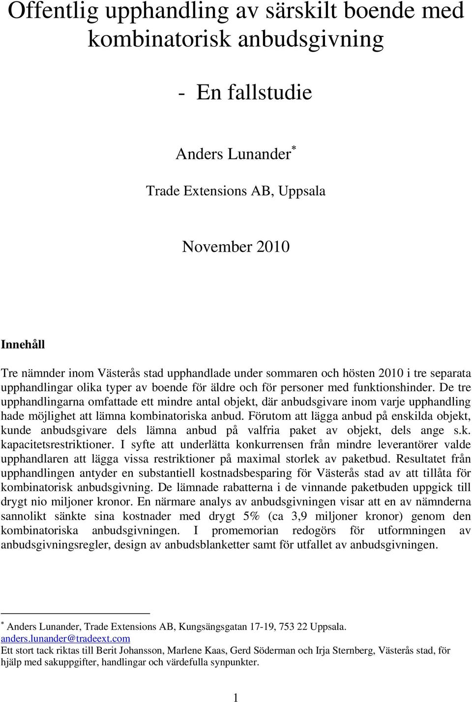 De tre upphandlingarna omfattade ett mindre antal objekt, där anbudsgivare inom varje upphandling hade möjlighet att lämna kombinatoriska anbud.