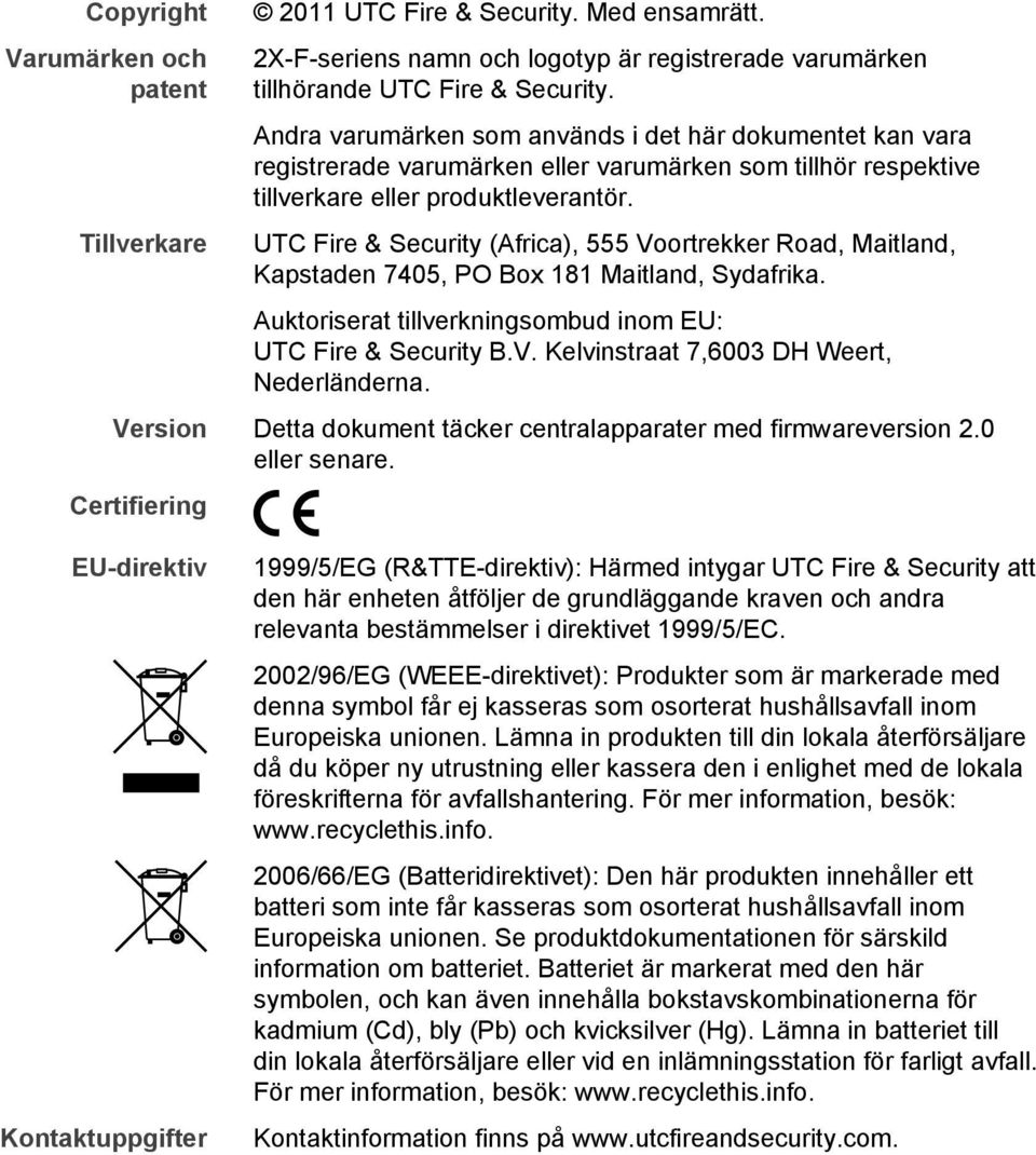 UTC Fire & Security (Africa), 555 Voortrekker Road, Maitland, Kapstaden 7405, PO Box 181 Maitland, Sydafrika. Auktoriserat tillverkningsombud inom EU: UTC Fire & Security B.V. Kelvinstraat 7,6003 DH Weert, Nederländerna.