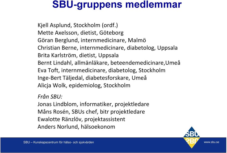 Karlström, dietist, Uppsala Bernt Lindahl, allmänläkare, beteendemedicinare,umeå Eva Toft, internmedicinare, diabetolog, Stockholm Inge