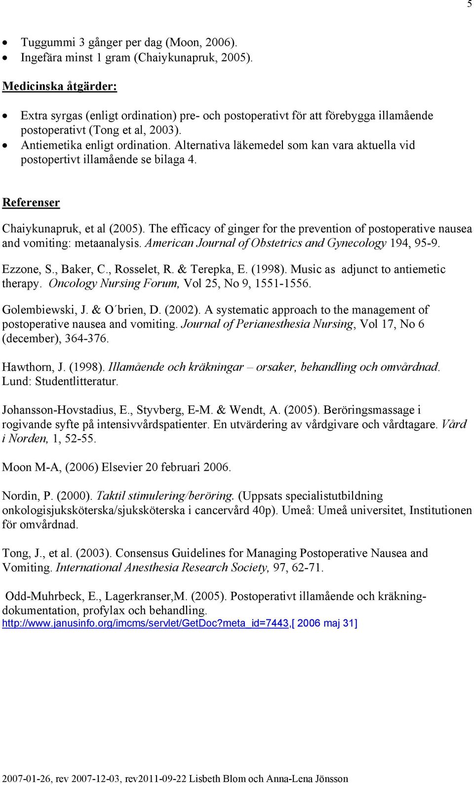 Alternativa läkemedel som kan vara aktuella vid postopertivt illamående se bilaga 4. Referenser Chaiykunapruk, et al (2005).