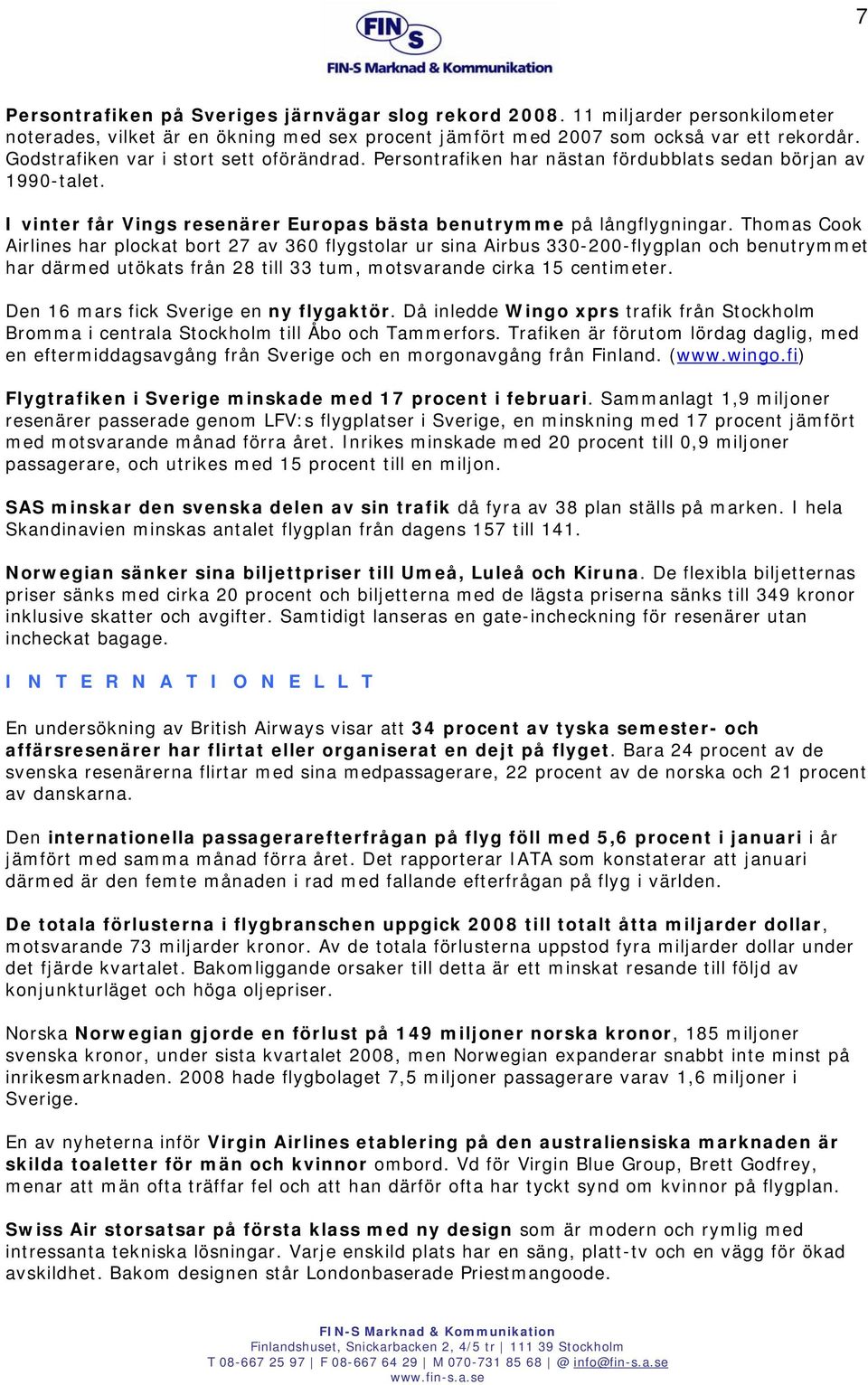 Thomas Cook Airlines har plockat bort 27 av 360 flygstolar ur sina Airbus 330-200-flygplan och benutrymmet har därmed utökats från 28 till 33 tum, motsvarande cirka 15 centimeter.