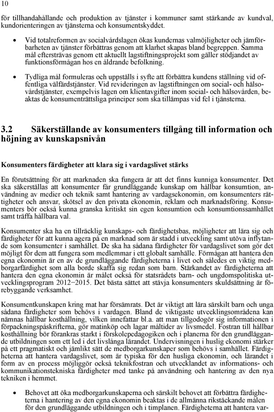 Samma mål eftersträvas genom ett aktuellt lagstiftningsprojekt som gäller stödjandet av funktionsförmågan hos en åldrande befolkning.