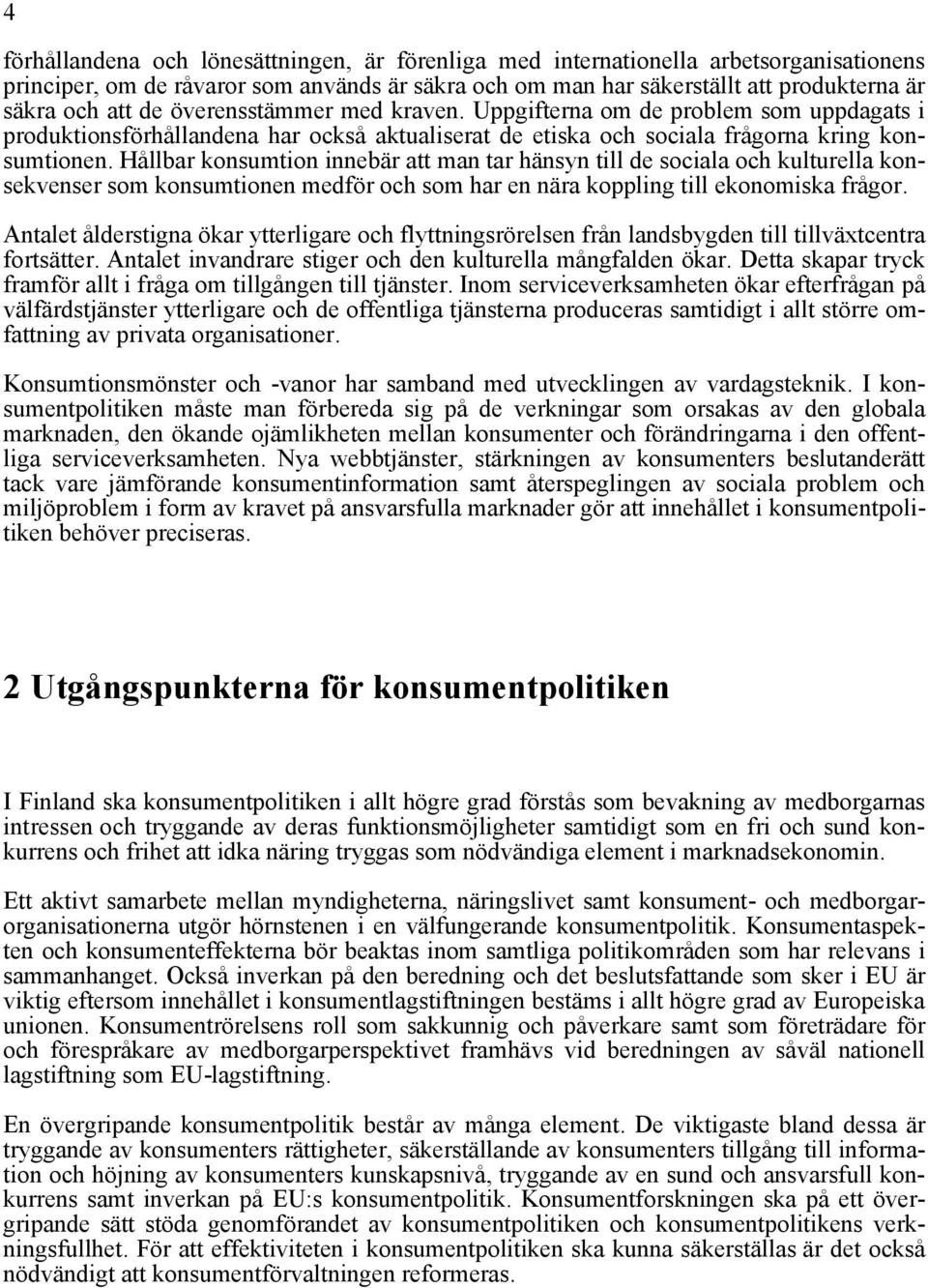 Hållbar konsumtion innebär att man tar hänsyn till de sociala och kulturella konsekvenser som konsumtionen medför och som har en nära koppling till ekonomiska frågor.