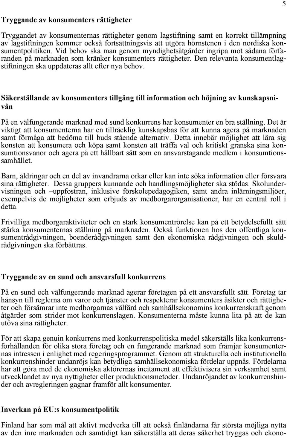 Den relevanta konsumentlagstiftningen ska uppdateras allt efter nya behov.