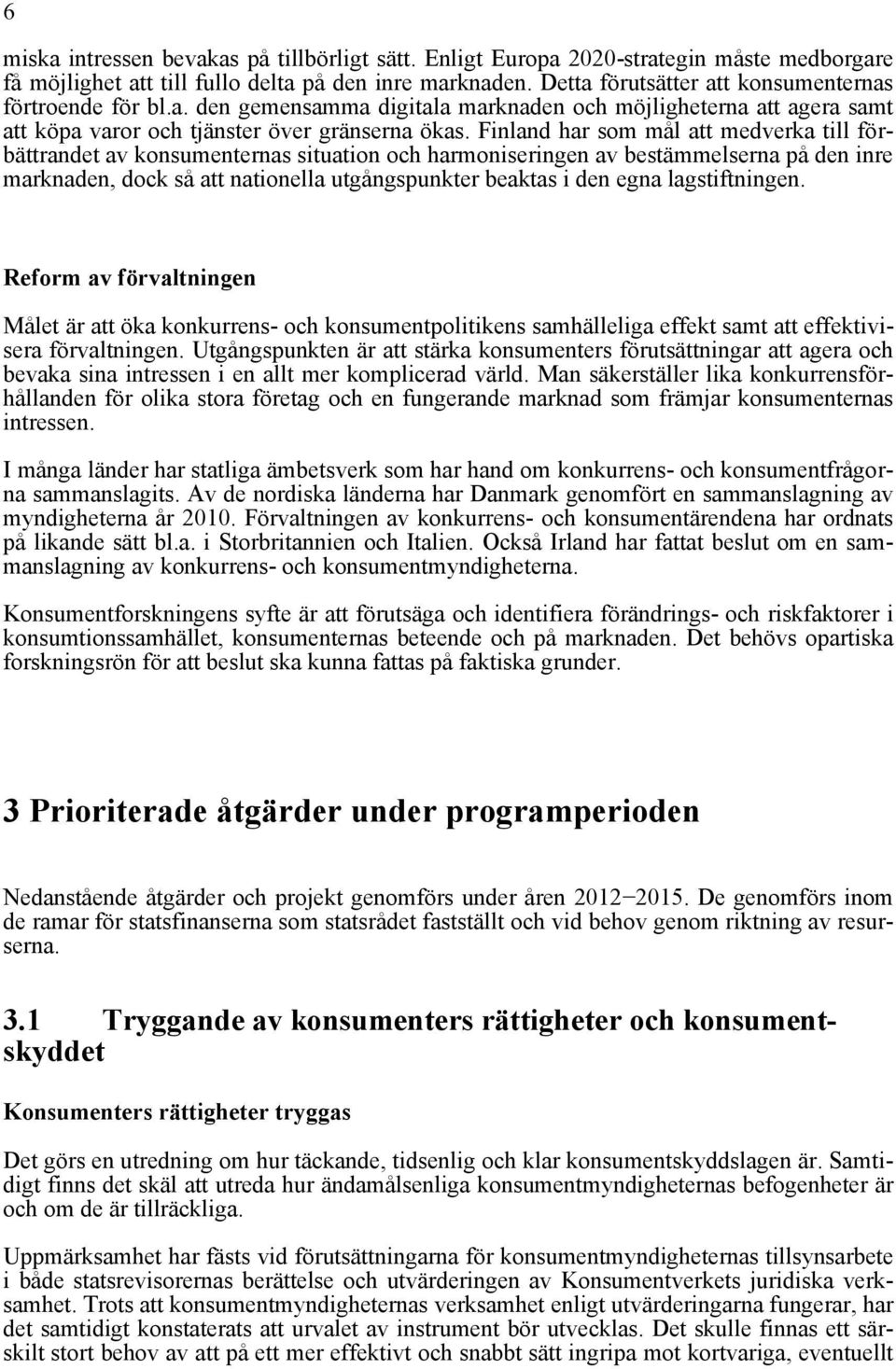 Finland har som mål att medverka till förbättrandet av konsumenternas situation och harmoniseringen av bestämmelserna på den inre marknaden, dock så att nationella utgångspunkter beaktas i den egna