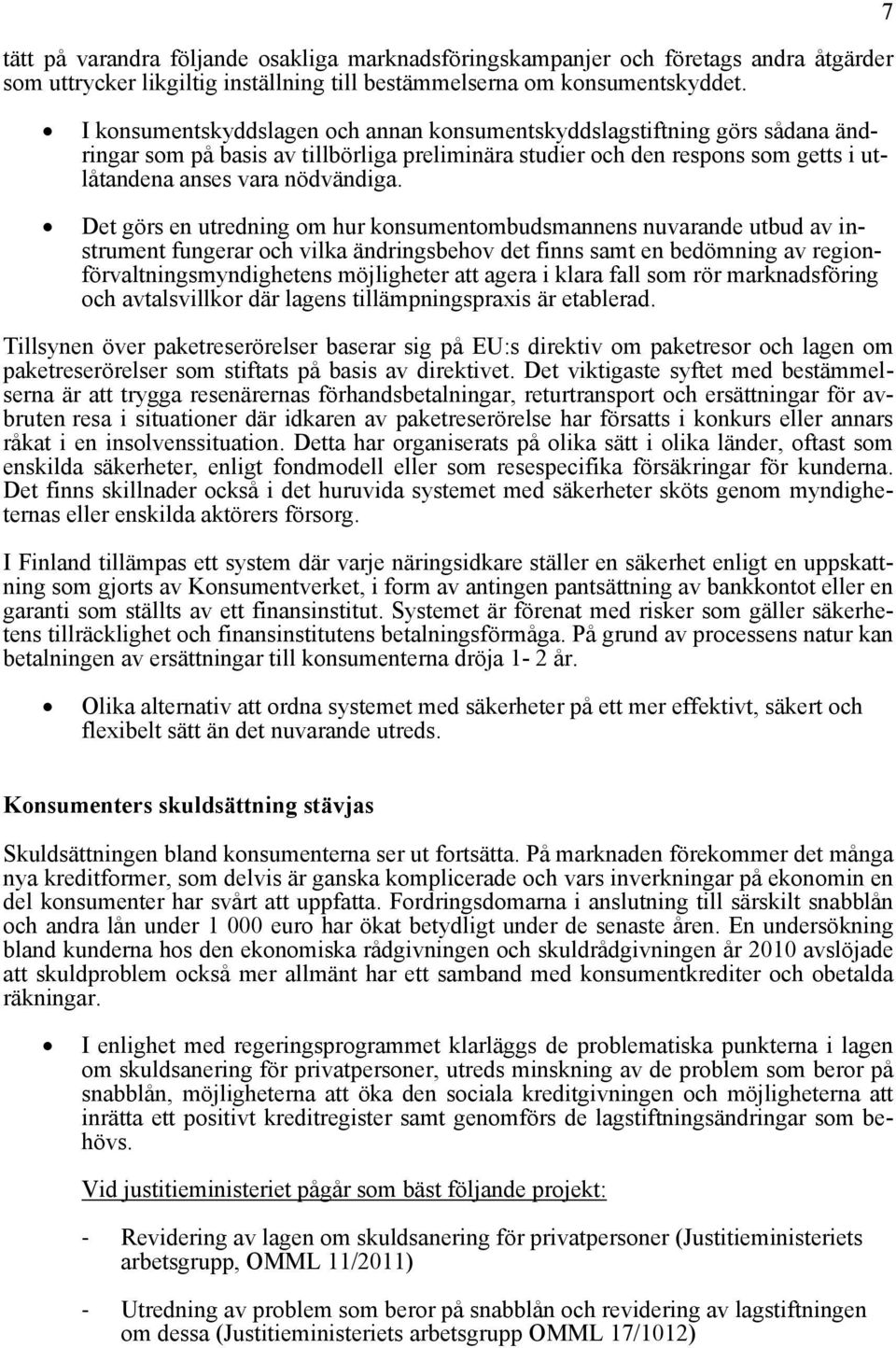 Det görs en utredning om hur konsumentombudsmannens nuvarande utbud av instrument fungerar och vilka ändringsbehov det finns samt en bedömning av regionförvaltningsmyndighetens möjligheter att agera