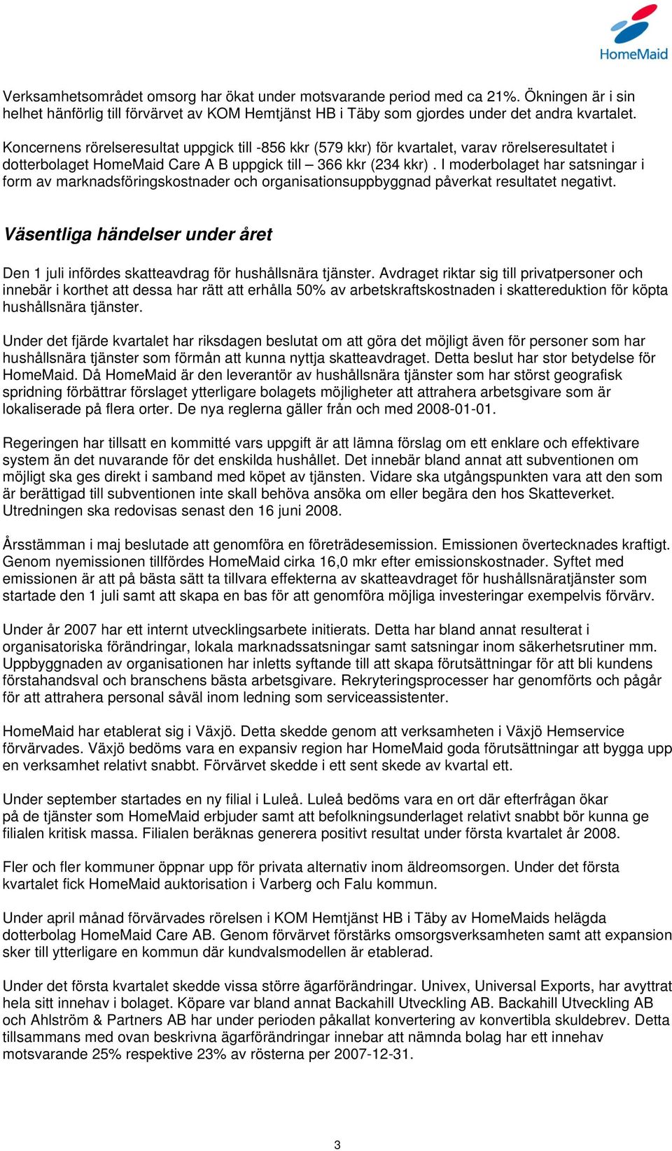 I moderbolaget har satsningar i form av marknadsföringskostnader och organisationsuppbyggnad påverkat resultatet negativt.