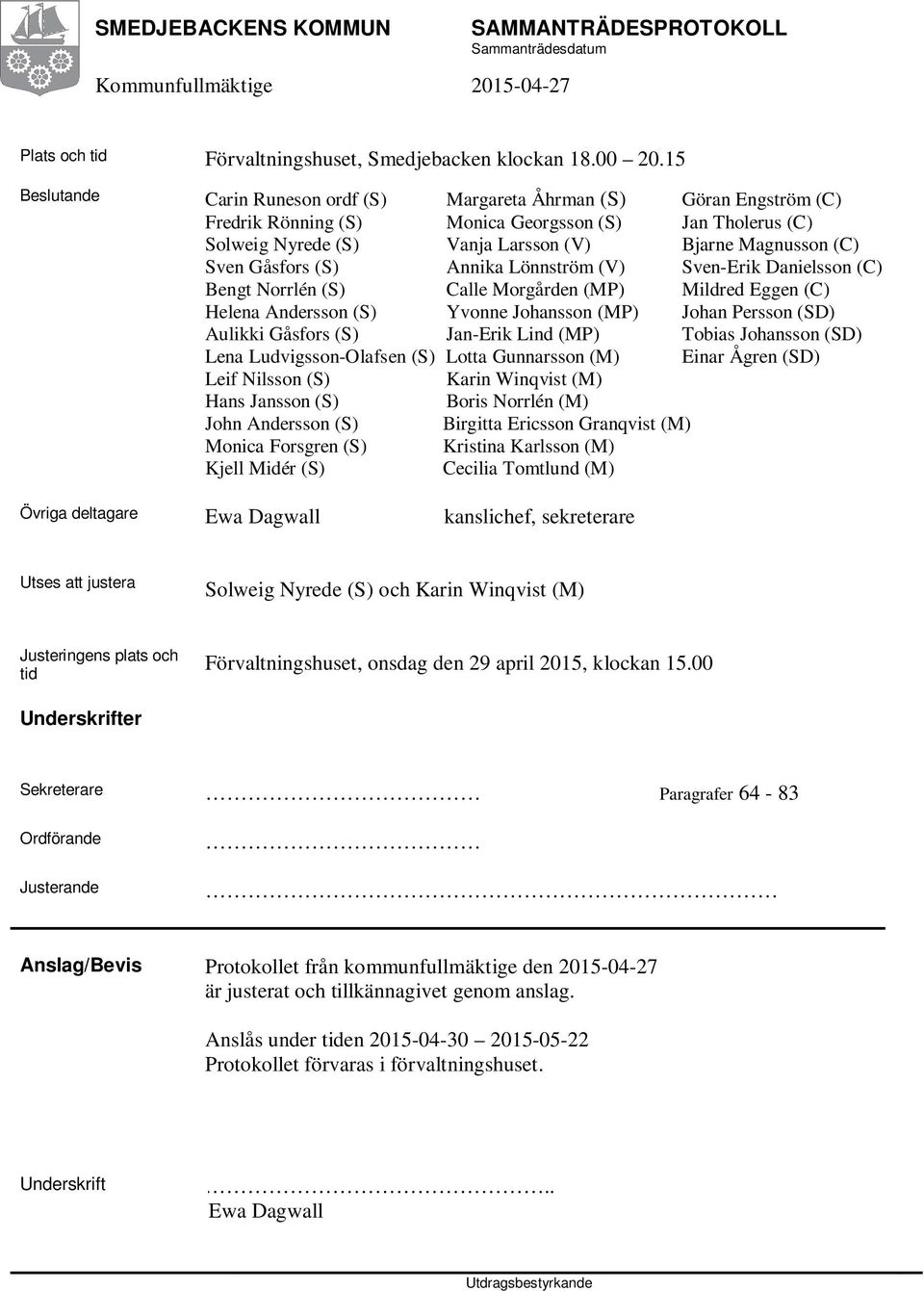 Gåsfors (S) Annika Lönnström (V) Sven-Erik Danielsson (C) Bengt Norrlén (S) Calle Morgården (MP) Mildred Eggen (C) Helena Andersson (S) Yvonne Johansson (MP) Johan Persson (SD) Aulikki Gåsfors (S)