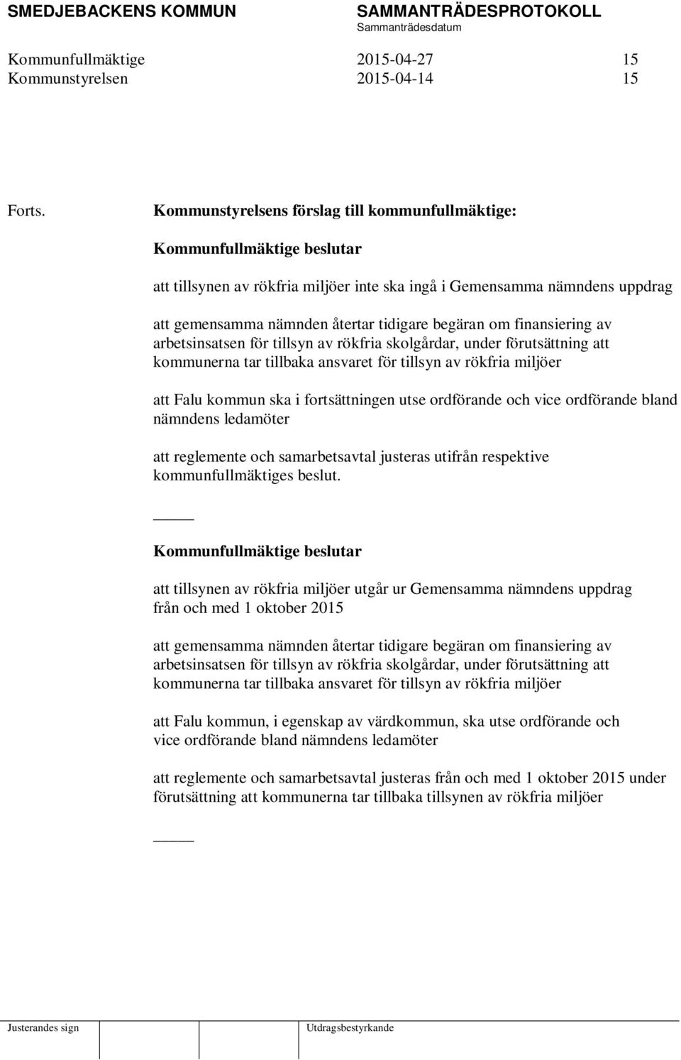 arbetsinsatsen för tillsyn av rökfria skolgårdar, under förutsättning att kommunerna tar tillbaka ansvaret för tillsyn av rökfria miljöer att Falu kommun ska i fortsättningen utse ordförande och vice