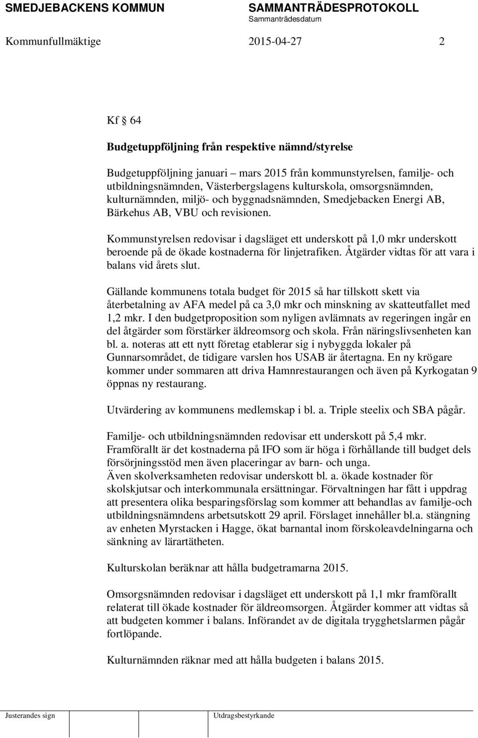 Kommunstyrelsen redovisar i dagsläget ett underskott på 1,0 mkr underskott beroende på de ökade kostnaderna för linjetrafiken. Åtgärder vidtas för att vara i balans vid årets slut.