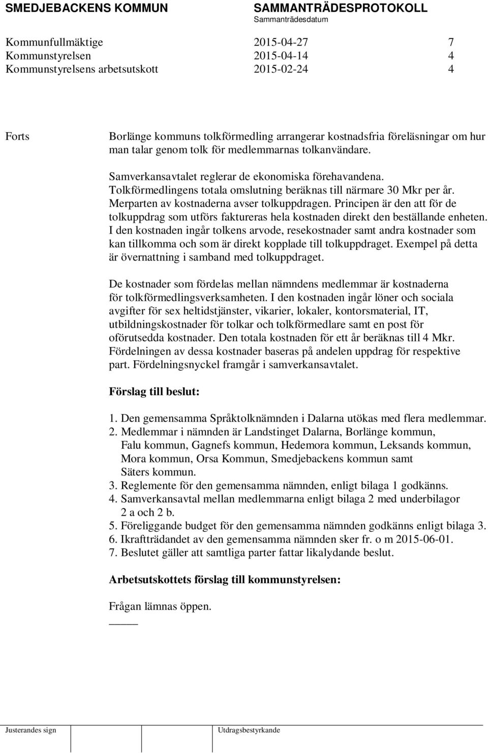 Merparten av kostnaderna avser tolkuppdragen. Principen är den att för de tolkuppdrag som utförs faktureras hela kostnaden direkt den beställande enheten.