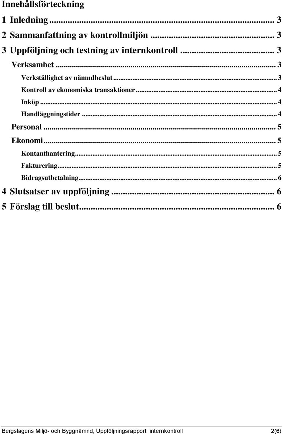 .. 3 Kontroll av ekonomiska transaktioner... 4 Inköp... 4 Handläggningstider... 4 Personal... 5 Ekonomi.