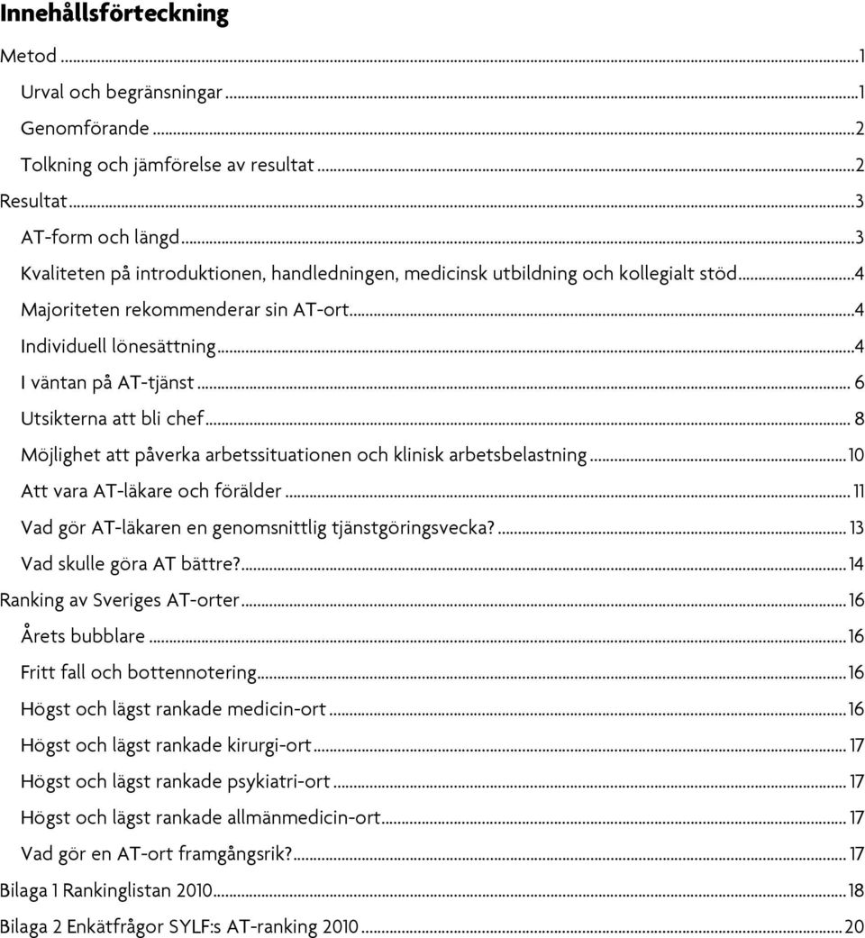 .. 6 Utsikterna att bli chef... 8 Möjlighet att påverka arbetssituationen och klinisk arbetsbelastning... 10 Att vara AT-läkare och förälder... 11 Vad gör AT-läkaren en genomsnittlig tjänstgöringsvecka?