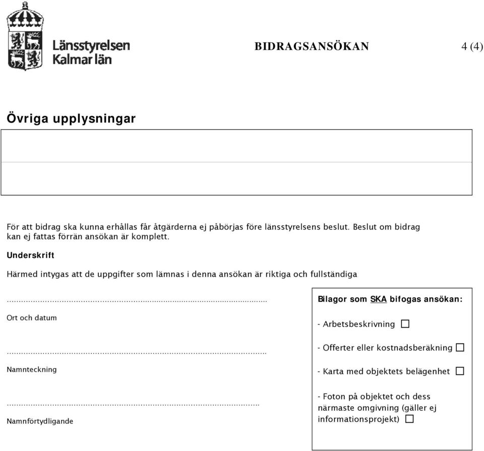 Underskrift Härmed intygas att de uppgifter som lämnas i denna ansökan är riktiga och fullständiga.
