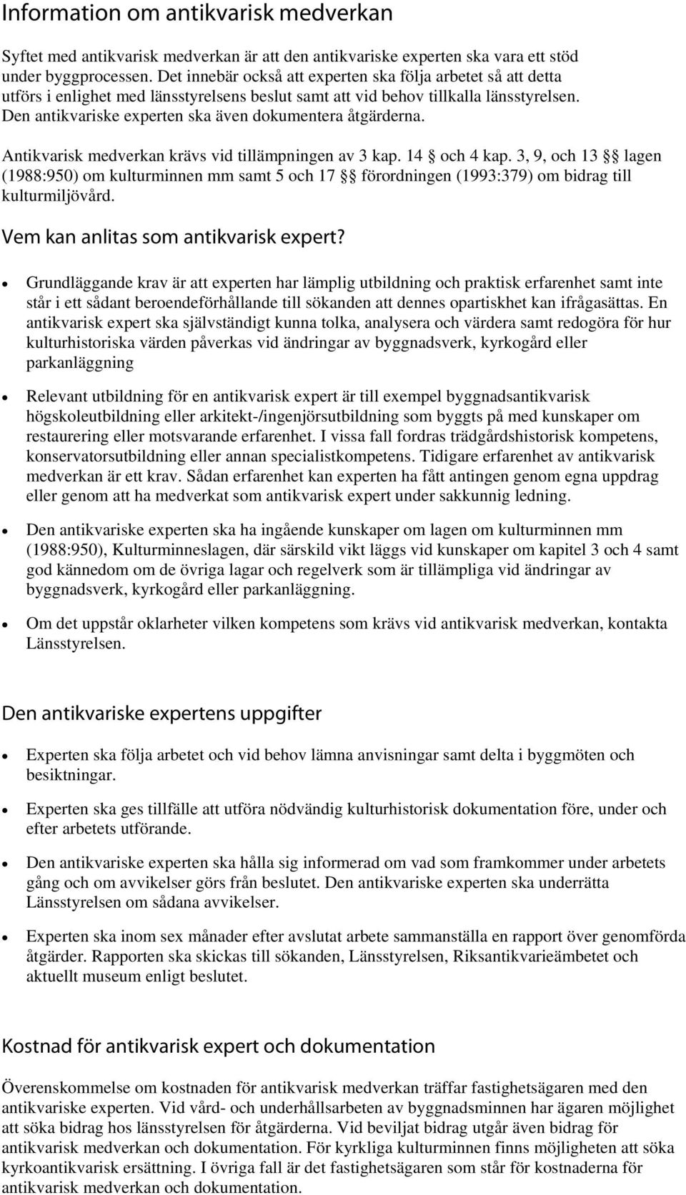 Den antikvariske experten ska även dokumentera åtgärderna. Antikvarisk medverkan krävs vid tillämpningen av 3 kap. 14 och 4 kap.