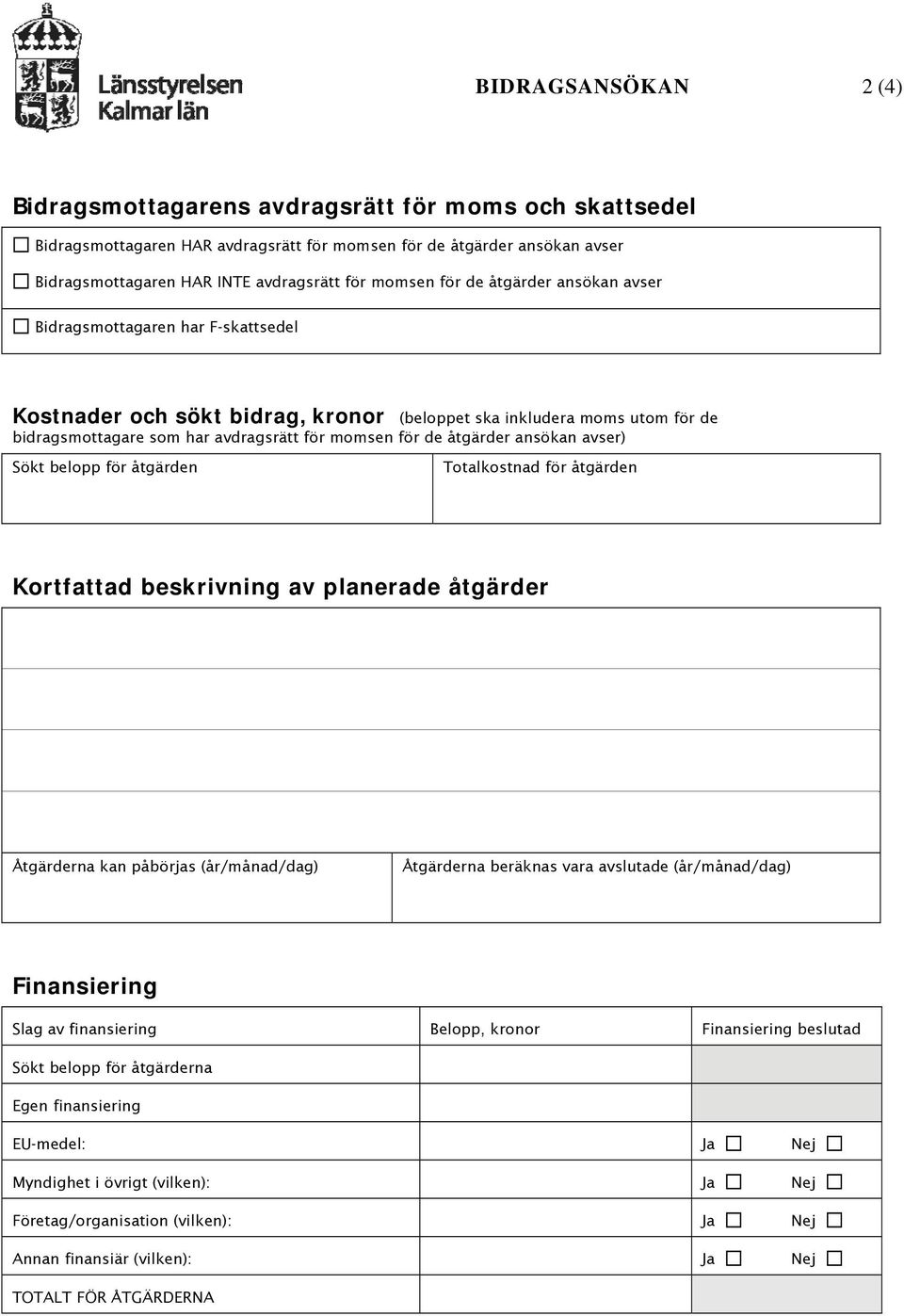 de åtgärder ansökan avser) Sökt belopp för åtgärden Totalkostnad för åtgärden Kortfattad beskrivning av planerade åtgärder Åtgärderna kan påbörjas (år/månad/dag) Åtgärderna beräknas vara avslutade