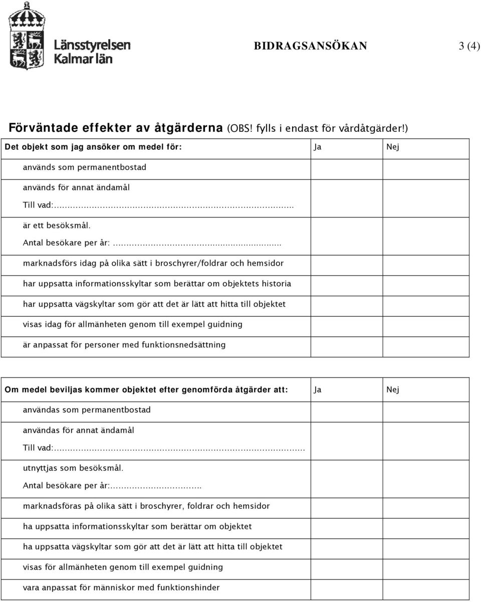 .. marknadsförs idag på olika sätt i broschyrer/foldrar och hemsidor har uppsatta informationsskyltar som berättar om objektets historia har uppsatta vägskyltar som gör att det är lätt att hitta till