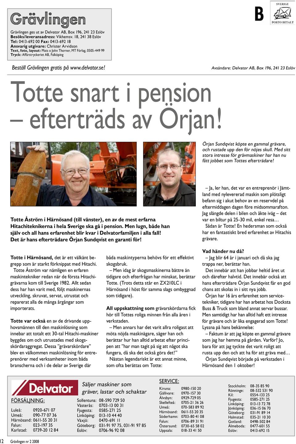 Grävlingen gratis på www.delvator.se! Avsändare: Delvator AB, Box 196, 241 2 Eslöv Totte snart i pension efterträds av Örjan!