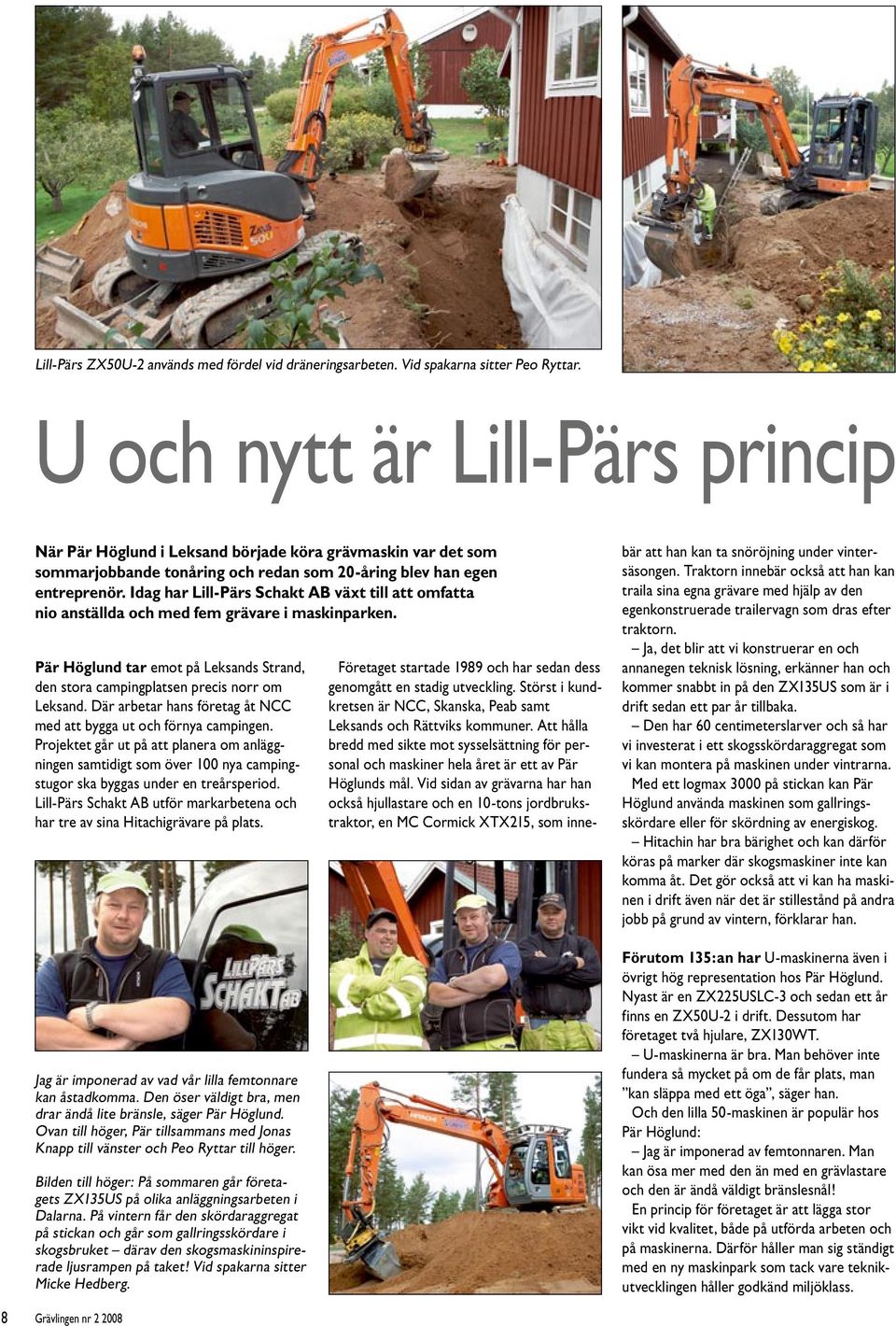 Idag har Lill-Pärs Schakt AB växt till att omfatta nio anställda och med fem grävare i maskinparken. Pär Höglund tar emot på Leksands Strand, den stora campingplatsen precis norr om Leksand.