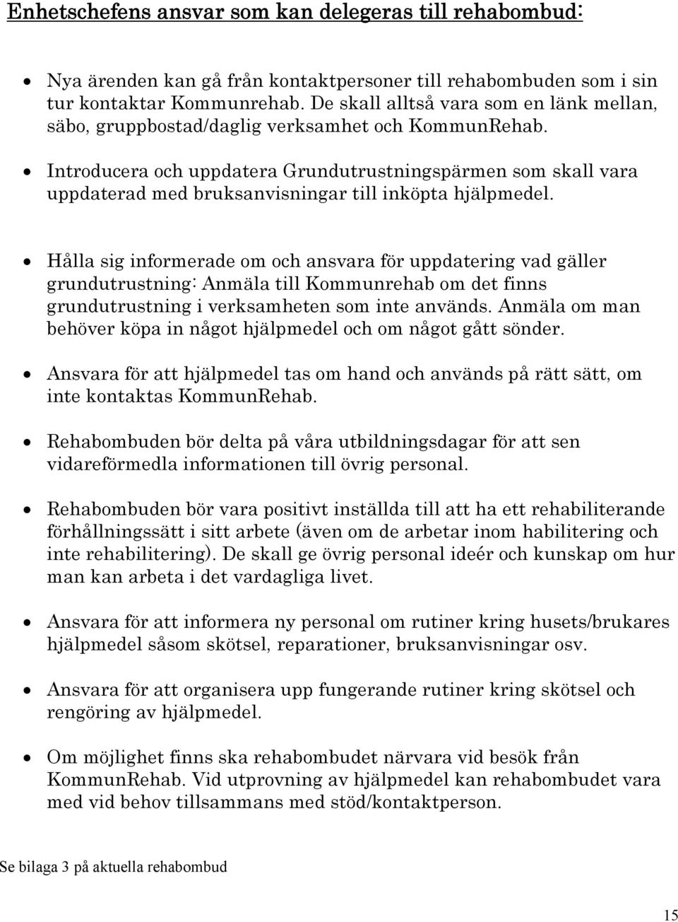 Introducera och uppdatera Grundutrustningspärmen som skall vara uppdaterad med bruksanvisningar till inköpta hjälpmedel.