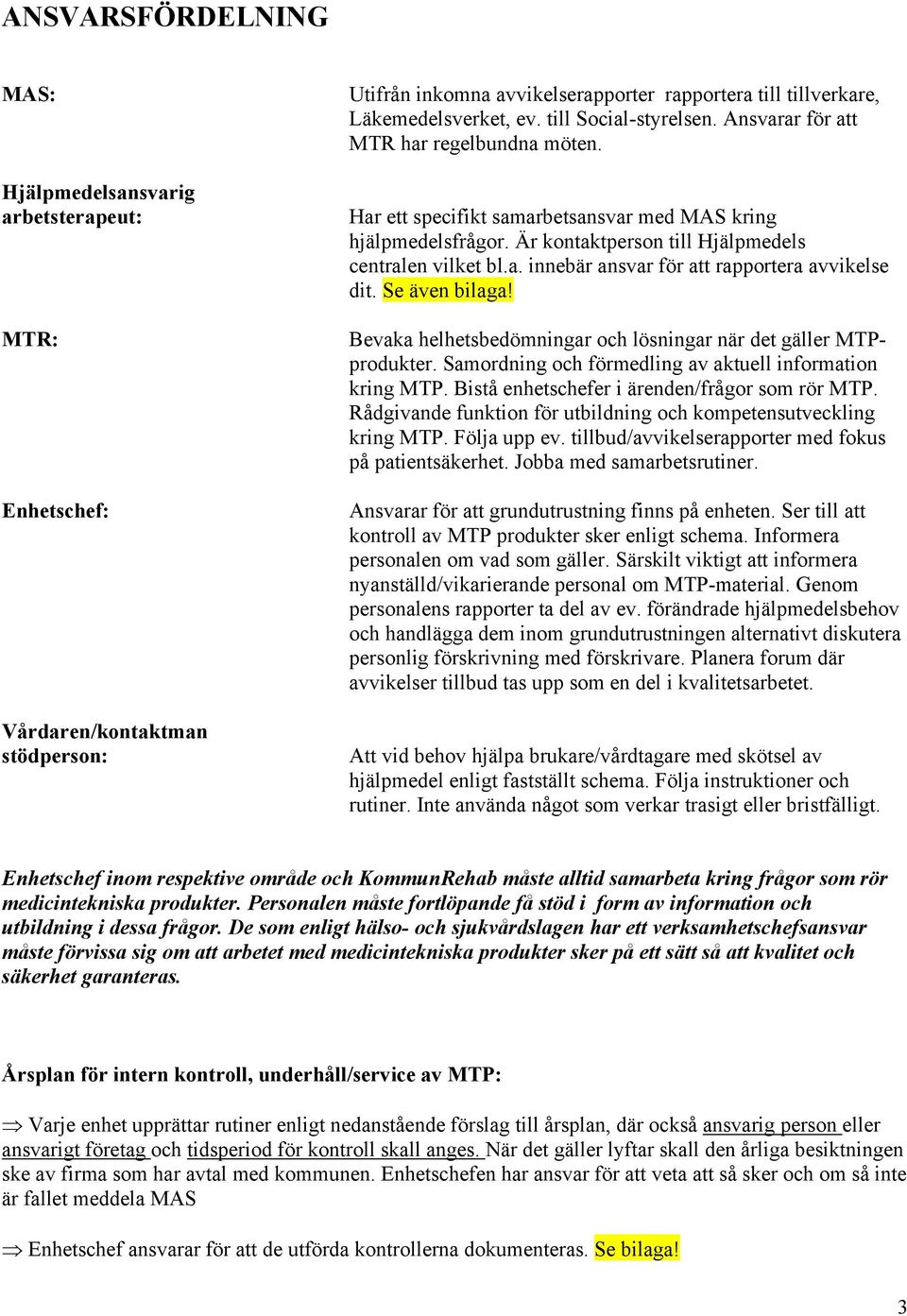 Se även bilaga! Bevaka helhetsbedömningar och lösningar när det gäller MTPprodukter. Samordning och förmedling av aktuell information kring MTP. Bistå enhetschefer i ärenden/frågor som rör MTP.