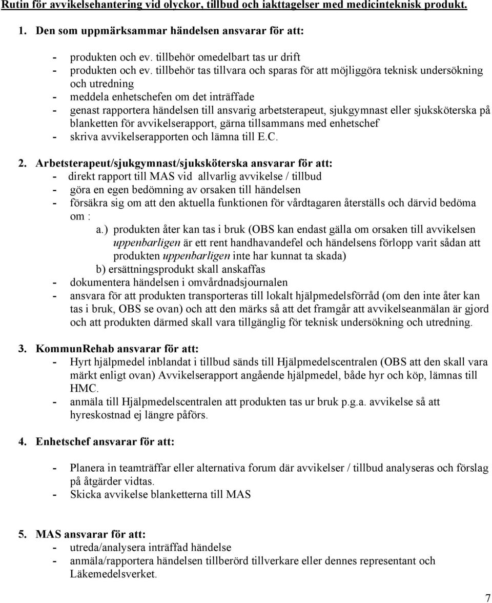 tillbehör tas tillvara och sparas för att möjliggöra teknisk undersökning och utredning - meddela enhetschefen om det inträffade - genast rapportera händelsen till ansvarig arbetsterapeut,