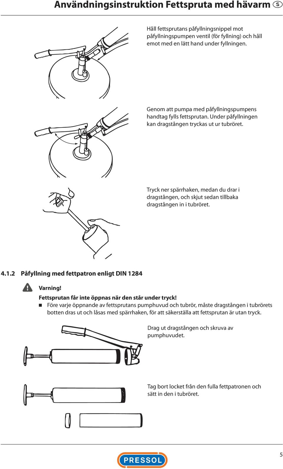 Tryck ner spärrhaken, medan du drar i dragstången, och skjut sedan tillbaka dragstången in i tubröret. 4.1.2 Påfyllning med fettpatron enligt DIN 1284 Varning!