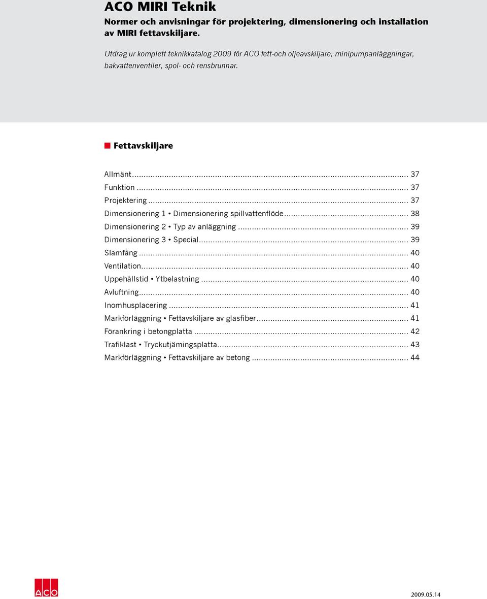 .. 37 Projektering... 37 Dimensionering 1 Dimensionering spillvattenflöde... 38 Dimensionering 2 Typ av anläggning... 39 Dimensionering 3 Special... 39 Slamfång... 40 Ventilation.