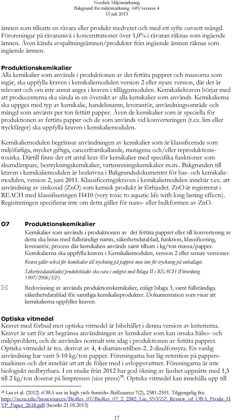 Produktionskemikalier Alla kemikalier som används i produktionen av det fettäta pappret och massorna som ingår, ska uppfylla kraven i kemikaliemodulen version 2 eller nyare version, där det är