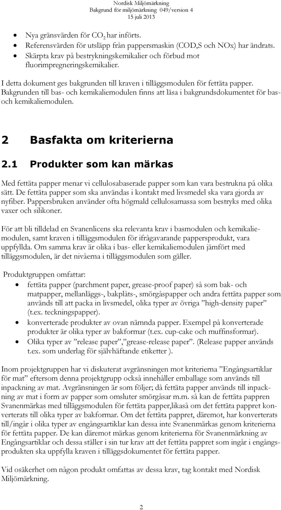 2 Basfakta om kriterierna 2.1 Produkter som kan märkas Med fettäta papper menar vi cellulosabaserade papper som kan vara bestrukna på olika sätt.