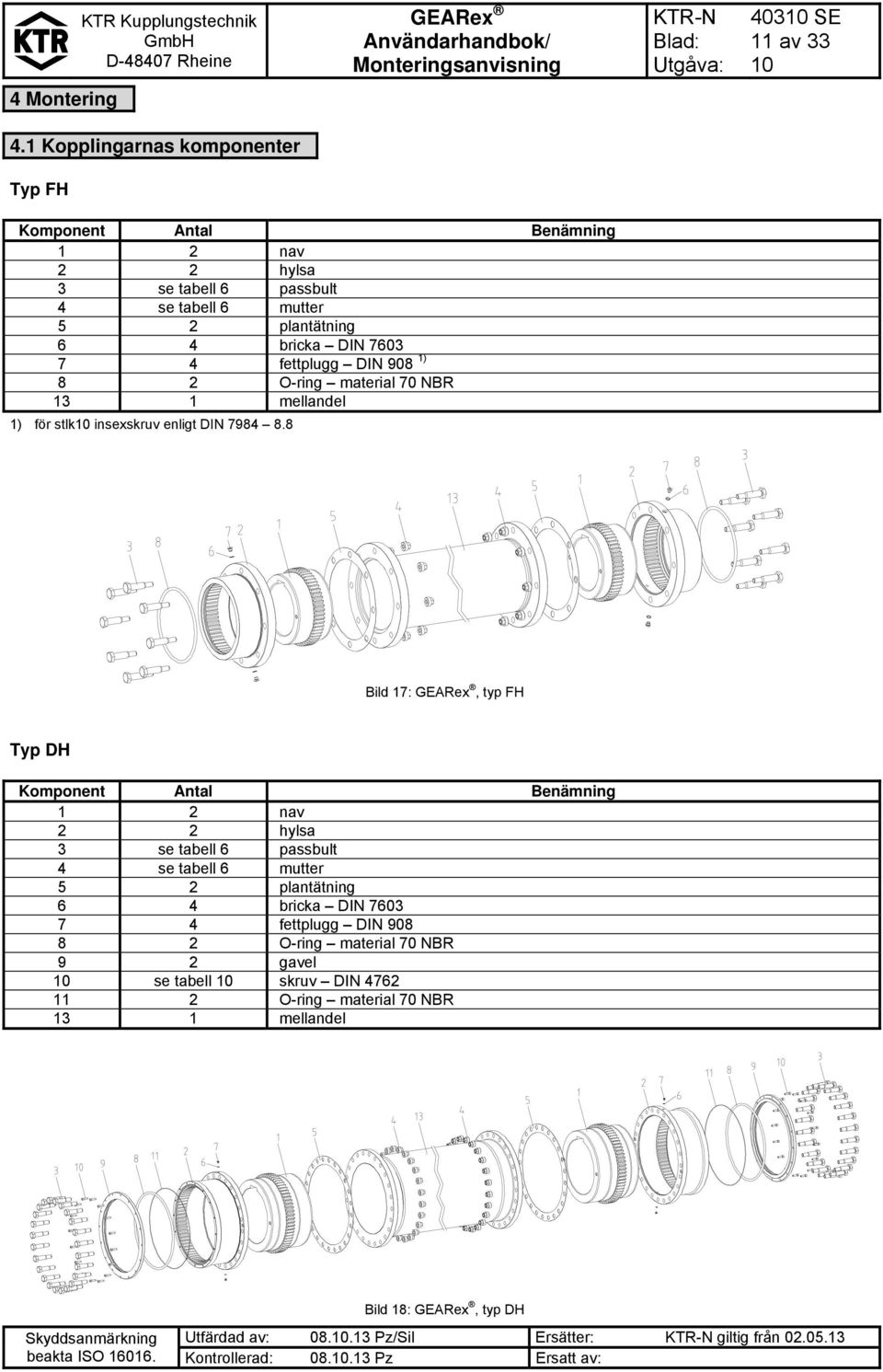 fettplugg DIN 908 1) 8 2 O-ring material 70 NBR 13 1 mellandel 1) för stlk insexskruv enligt DIN 7984 8.