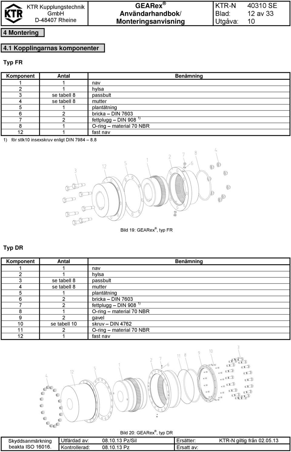 fettplugg DIN 908 1) 8 1 O-ring material 70 NBR 12 1 fast nav 1) för stlk insexskruv enligt DIN 7984 8.