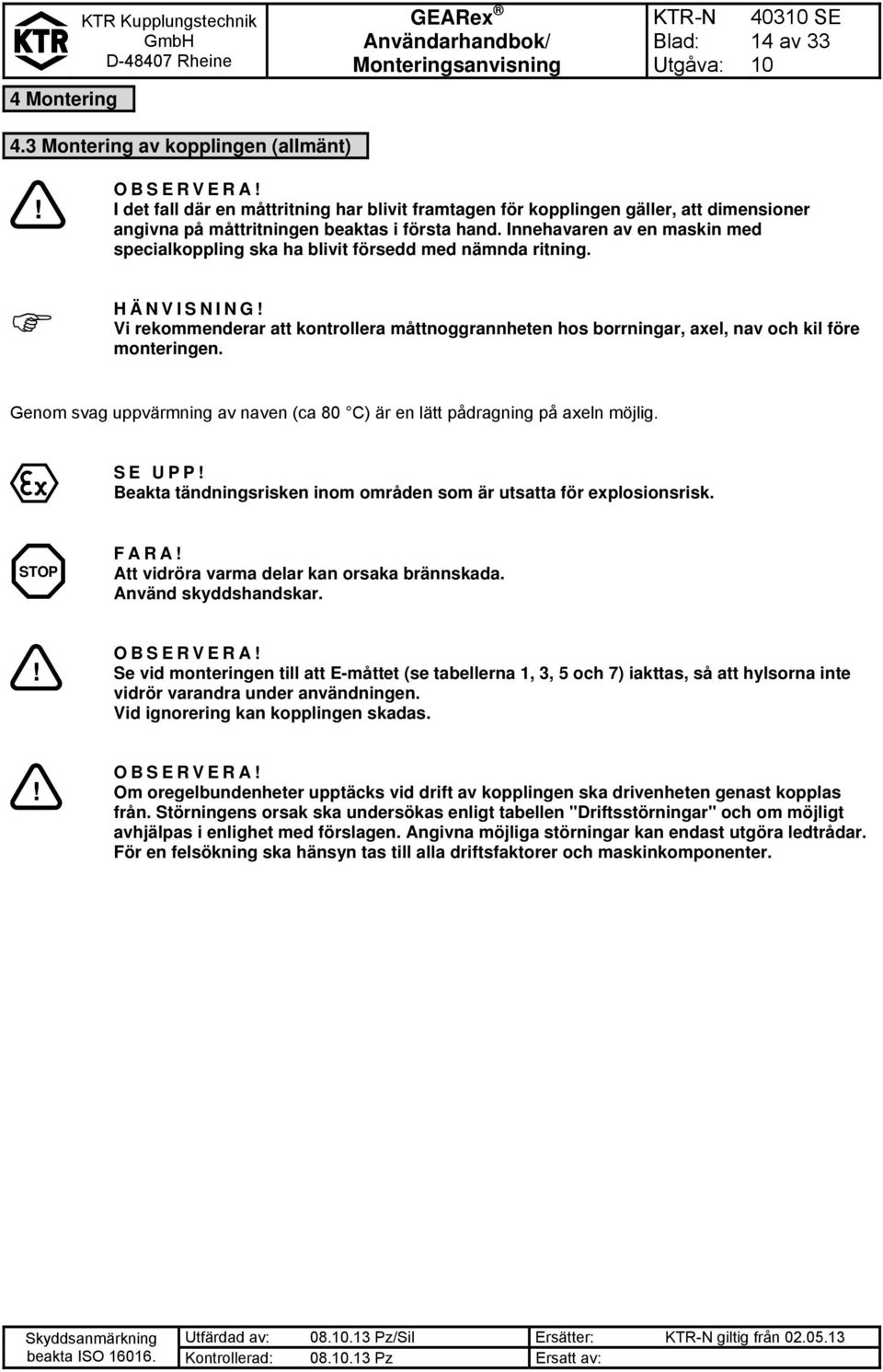 Innehavaren av en maskin med specialkoppling ska ha blivit försedd med nämnda ritning. HÄNVISNING Vi rekommenderar att kontrollera måttnoggrannheten hos borrningar, axel, nav och kil före monteringen.