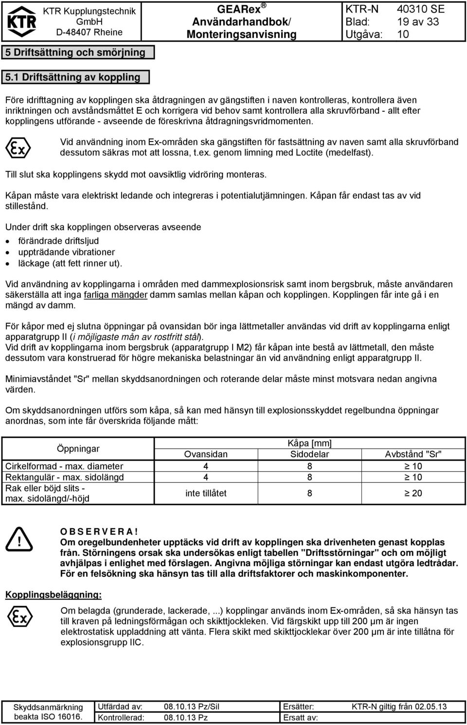 kontrollera alla skruvförband - allt efter kopplingens utförande - avseende de föreskrivna åtdragningsvridmomenten.