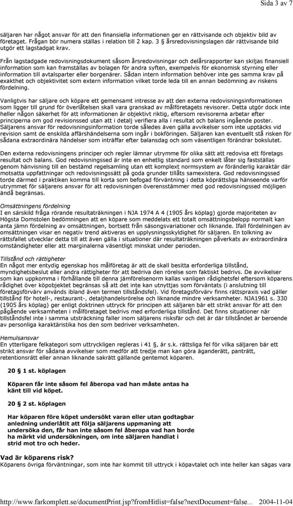 Från lagstadgade redovisningsdokument såsom årsredovisningar och delårsrapporter kan skiljas finansiell information som kan framställas av bolagen för andra syften, exempelvis för ekonomisk styrning