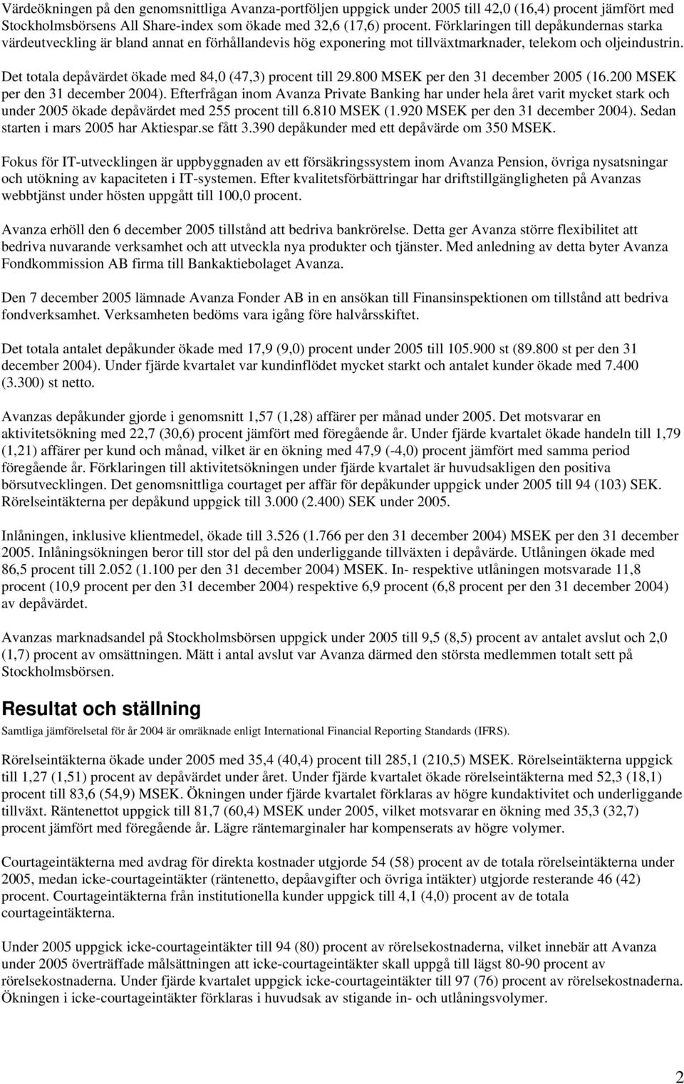 Det totala depåvärdet ökade med 84,0 (47,3) procent till 29.800 MSEK per den 31 december 2005 (16.200 MSEK per den 31 december 2004).