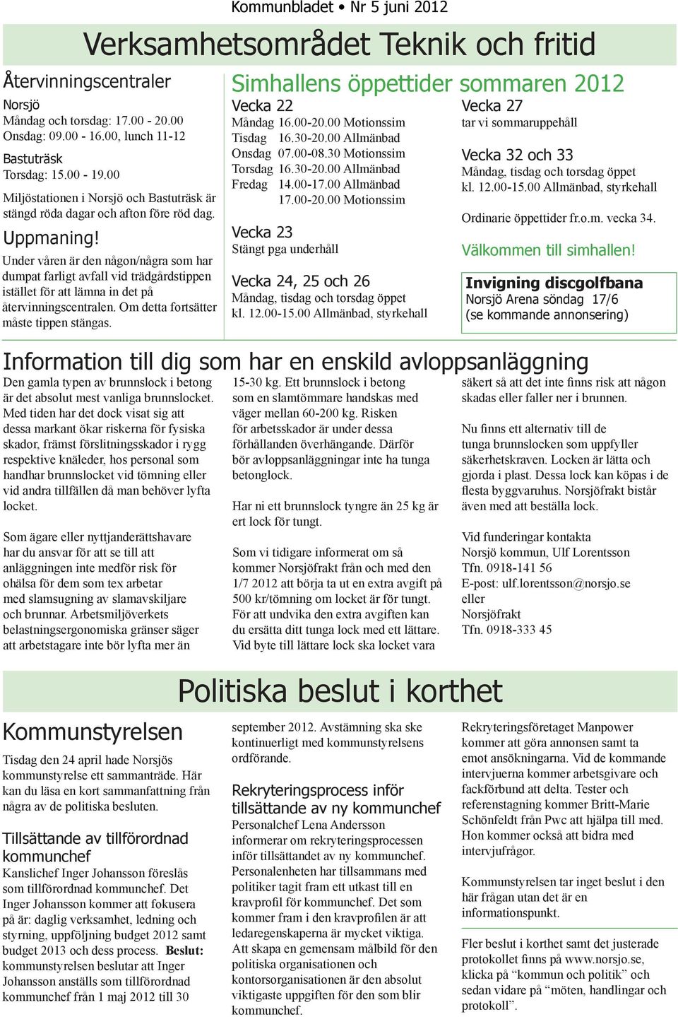 Under våren är den någon/några som har dumpat farligt avfall vid trädgårdstippen istället för att lämna in det på återvinningscentralen. Om detta fortsätter måste tippen stängas.