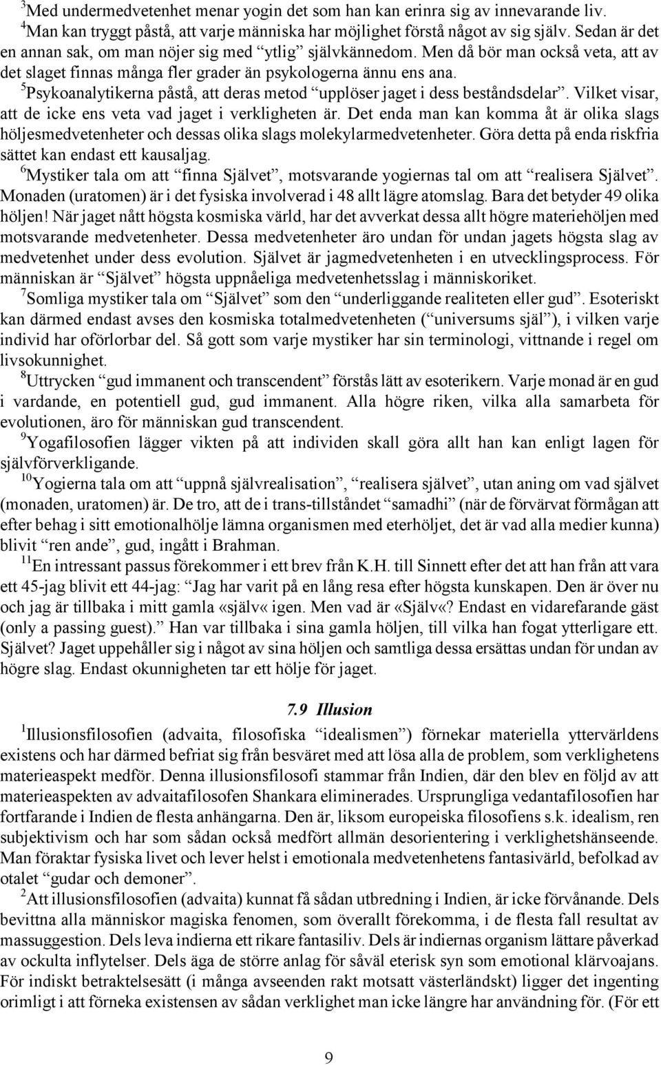 5 Psykoanalytikerna påstå, att deras metod upplöser jaget i dess beståndsdelar. Vilket visar, att de icke ens veta vad jaget i verkligheten är.